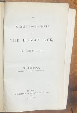 Item #805 The Natural and Morbid Changes of the Human Eye, and Their Treatment. Charles Bader